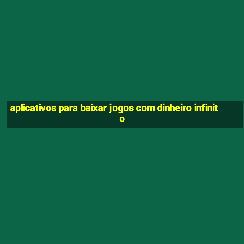 aplicativos para baixar jogos com dinheiro infinito