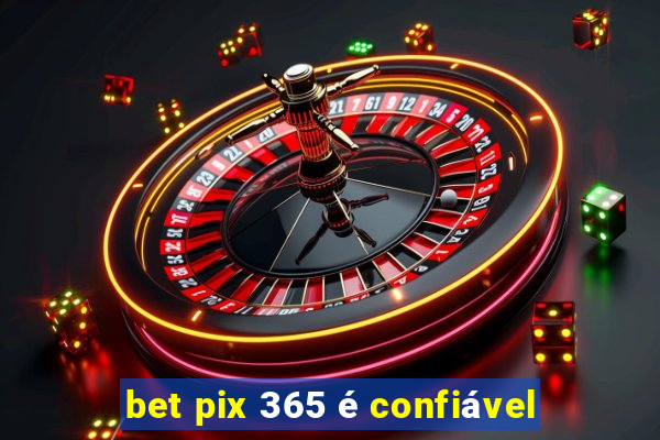 bet pix 365 é confiável