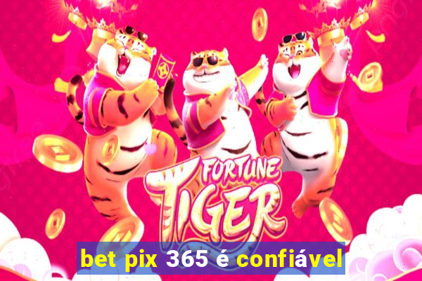 bet pix 365 é confiável