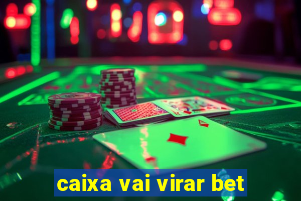 caixa vai virar bet