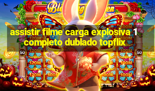 assistir filme carga explosiva 1 completo dublado topflix