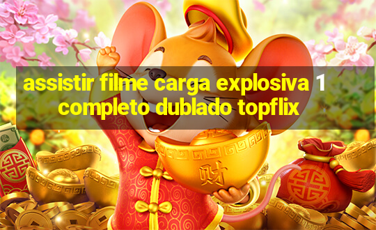 assistir filme carga explosiva 1 completo dublado topflix