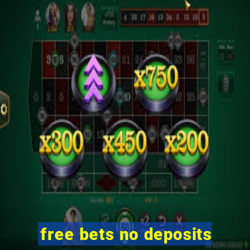 free bets no deposits