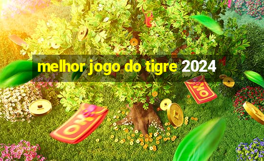 melhor jogo do tigre 2024