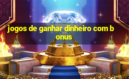 jogos de ganhar dinheiro com bonus