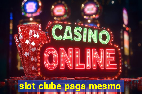 slot clube paga mesmo