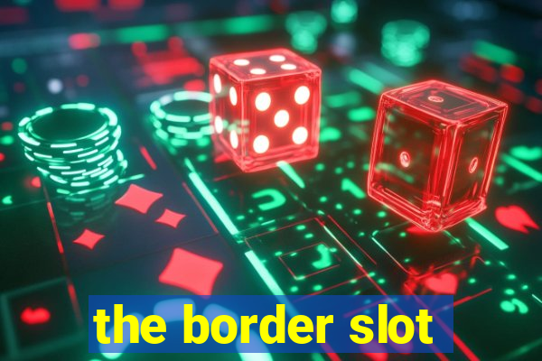 the border slot