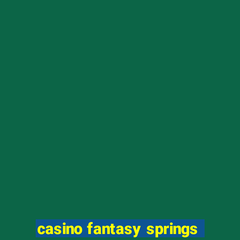 casino fantasy springs