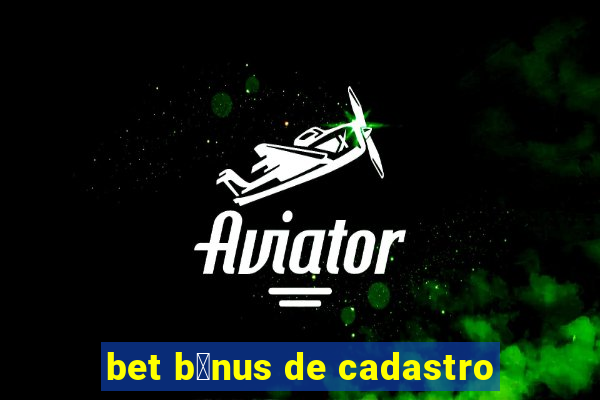 bet b么nus de cadastro