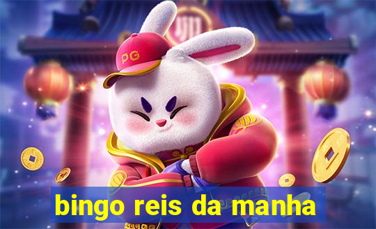 bingo reis da manha