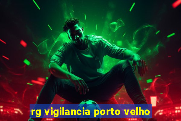 rg vigilancia porto velho