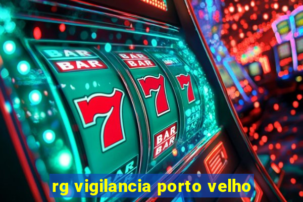 rg vigilancia porto velho