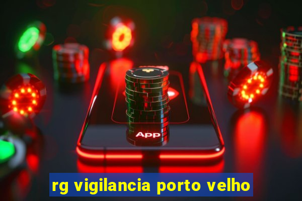 rg vigilancia porto velho