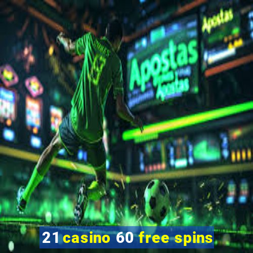 21 casino 60 free spins