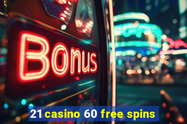 21 casino 60 free spins