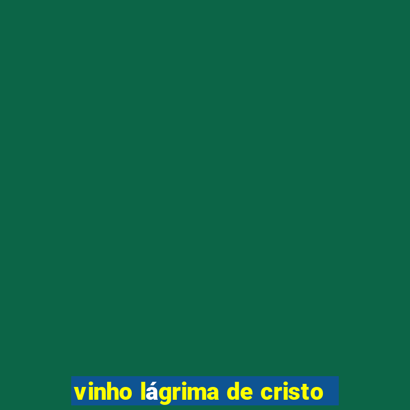 vinho lágrima de cristo