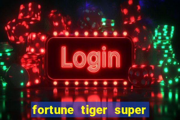 fortune tiger super mega ganho