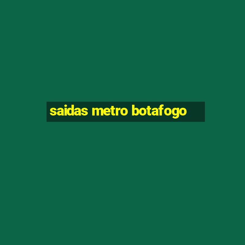 saidas metro botafogo