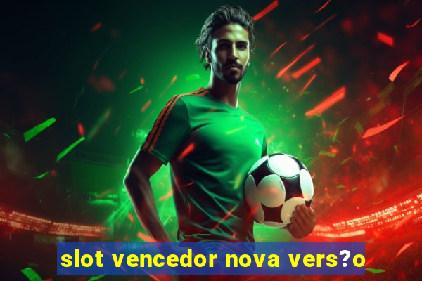 slot vencedor nova vers?o