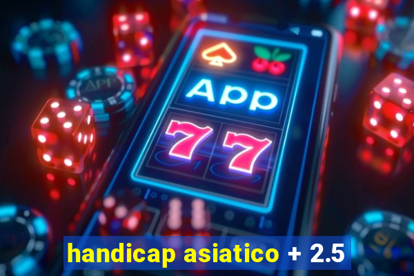 handicap asiatico + 2.5