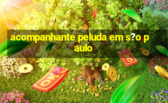 acompanhante peluda em s?o paulo