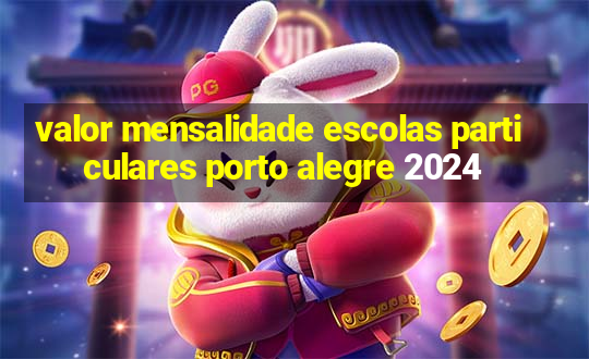 valor mensalidade escolas particulares porto alegre 2024