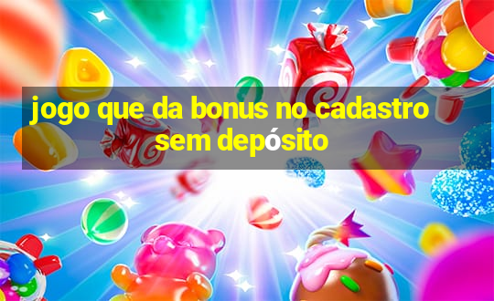 jogo que da bonus no cadastro sem depósito