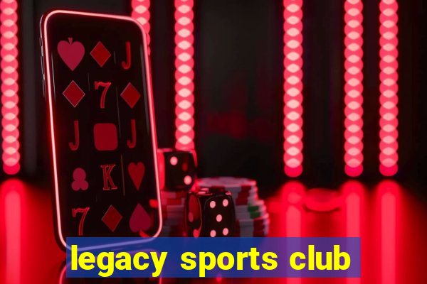 legacy sports club