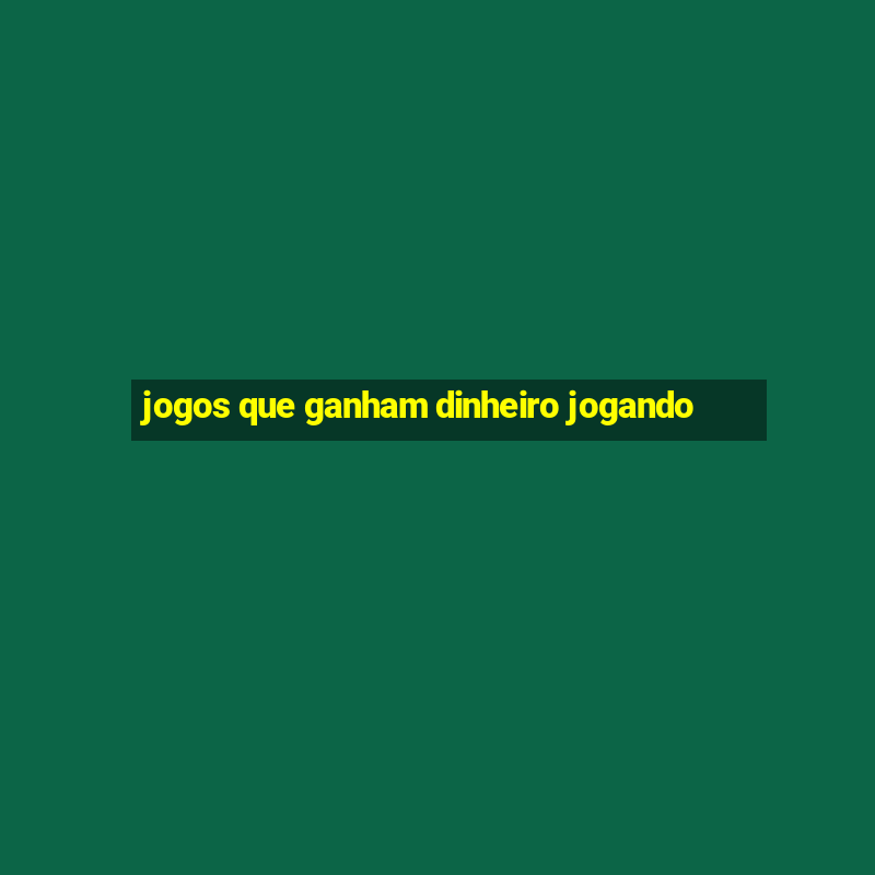 jogos que ganham dinheiro jogando