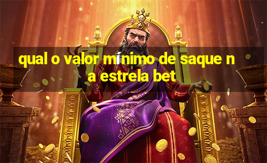 qual o valor mínimo de saque na estrela bet