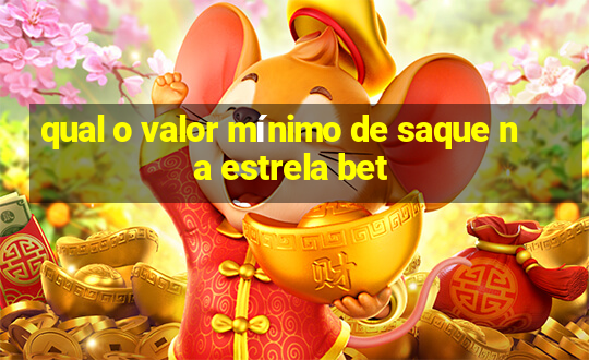 qual o valor mínimo de saque na estrela bet