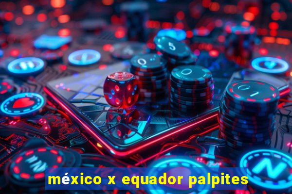 méxico x equador palpites