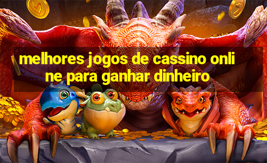 melhores jogos de cassino online para ganhar dinheiro