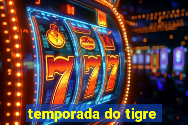 temporada do tigre