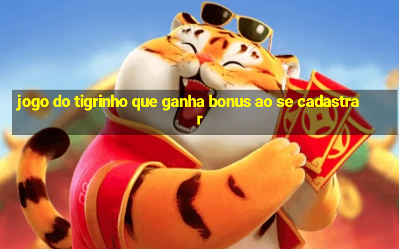 jogo do tigrinho que ganha bonus ao se cadastrar