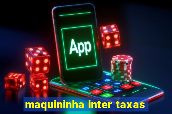 maquininha inter taxas