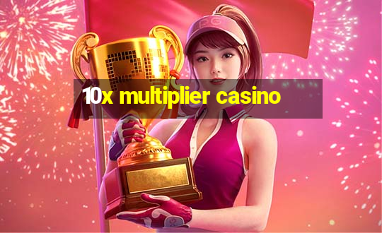 10x multiplier casino