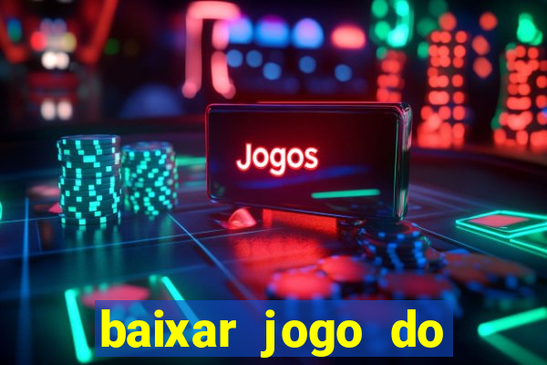 baixar jogo do tigrinho para ganhar dinheiro