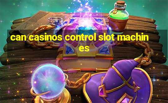 can casinos control slot machines