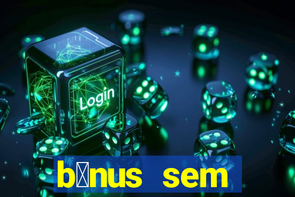 b么nus sem dep贸sito casino