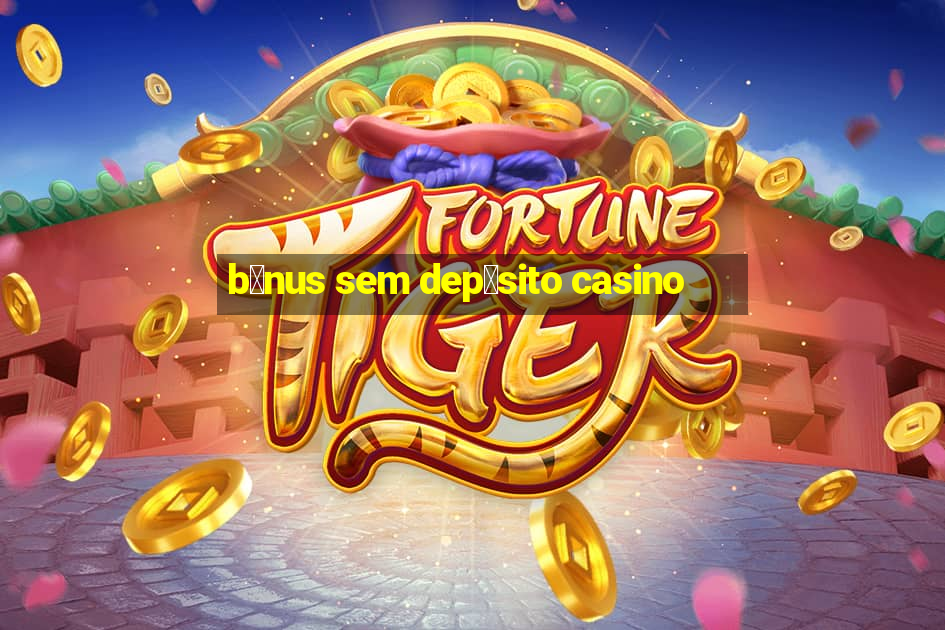 b么nus sem dep贸sito casino