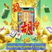 manchester united x liverpoo