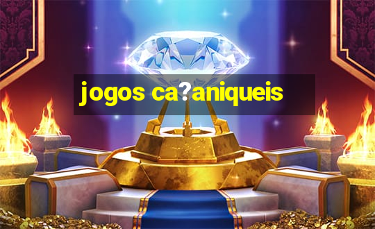 jogos ca?aniqueis