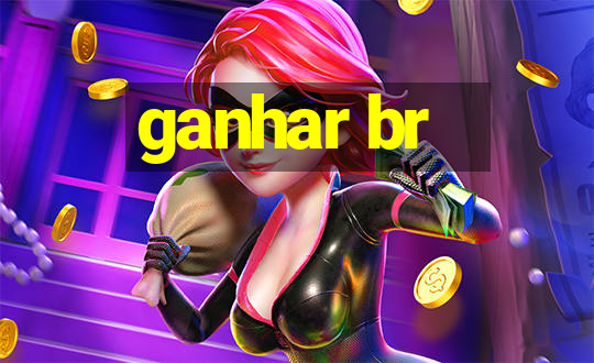 ganhar br