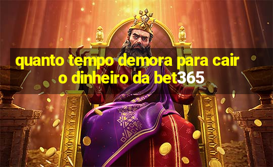 quanto tempo demora para cair o dinheiro da bet365