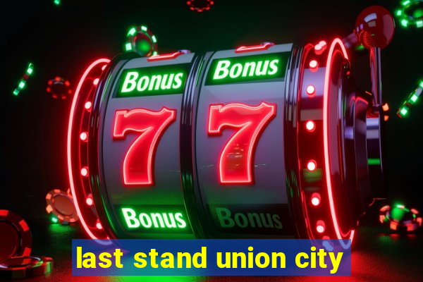 last stand union city