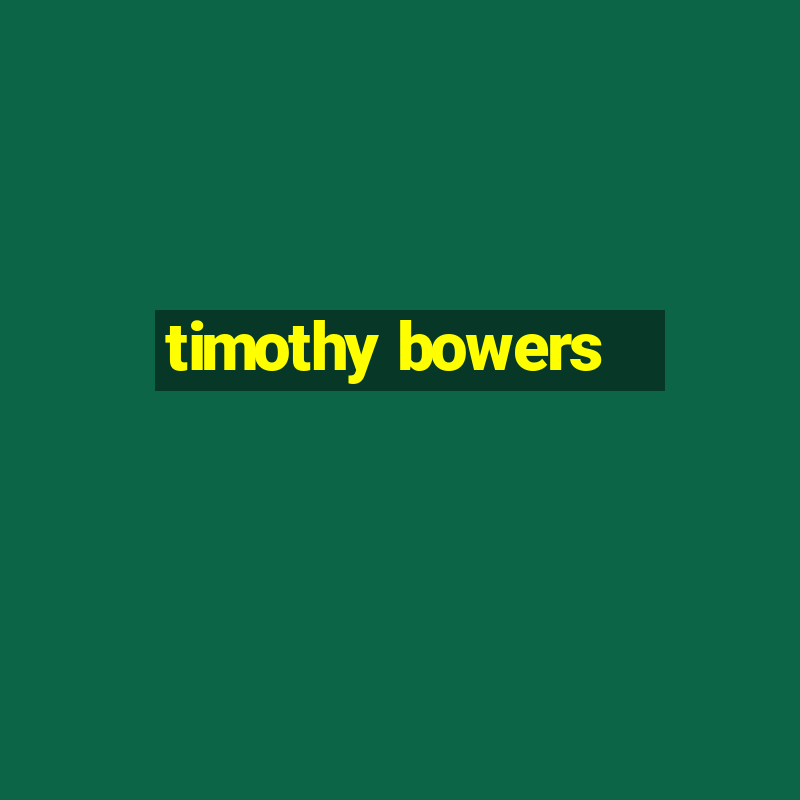 timothy bowers