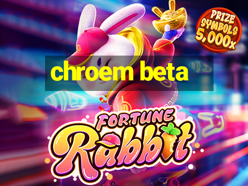 chroem beta