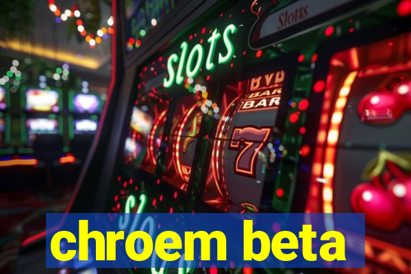 chroem beta