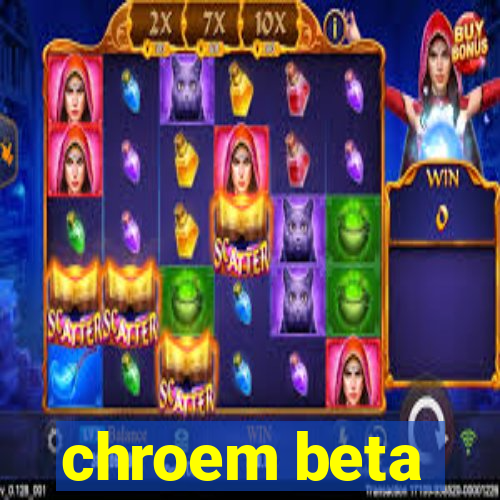 chroem beta